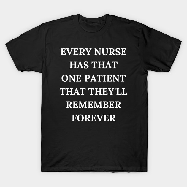 Every nurse has that one patient that they'll remember forever T-Shirt by Word and Saying